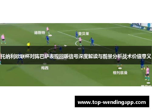 托纳利欧联杯对阵巴萨表现回暖信号深度解读与前景分析战术价值意义