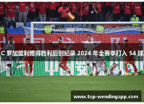 C 罗加盟利雅得胜利后创纪录 2024 年全赛季打入 54 球