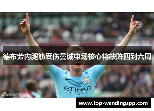 德布劳内腿筋受伤曼城中场核心将缺阵四到六周 德布劳内腿筋受伤曼城中场核心将缺阵四到六周